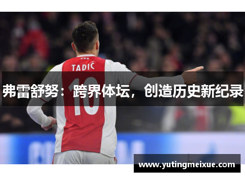 弗雷舒努：跨界体坛，创造历史新纪录